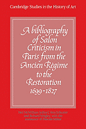 A Bibliography of Salon Criticism in Paris from the Ancien Regime to the Restoration, 1699-1827: Volume 1