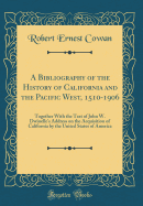 A Bibliography of the History of California and the Pacific West, 1510-1906: Together with the Text of John W. Dwinelle's Address on the Acquisition of California by the United States of America (Classic Reprint)