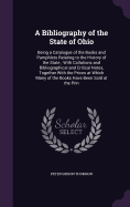 A Bibliography of the State of Ohio: Being a Catalogue of the Books and Pamphlets Relating to the History of the State; With Collations and Bibliographical and Critical Notes, Together With the Prices at Which Many of the Books Have Been Sold at the Prin