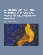 A Bibliography of the Writings in Prose and Verse of George Henry Borrow