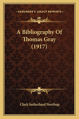 A Bibliography Of Thomas Gray (1917) - Northup, Clark Sutherland