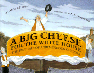 A Big Cheese for the White House: The True Tale of a Tremendous Cheddar