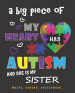 A Big Piece of My Heart Has Autism and She Is My Sister: Mazes. Sudoku. Sketchbook.
