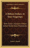 A Billion Dollars at Your Fingertips: With Frank C. Russell's Fifteen Action-Tested Sales Procedures