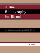 A Bio-Bibliography For Biruni: Abu Raihan Mohammad Ibn Ahmad (973-1053 C.E.)