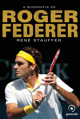 A biografia de Roger Federer - Stauffer, Ren