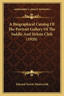 A Biographical Catalog of the Portrait Gallery of the Saddle and Sirloin Club (1920)