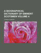 A Biographical Dictionary of Eminent Scotsmen Volume 4