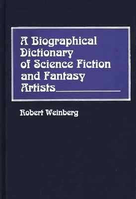 A Biographical Dictionary of Science Fiction and Fantasy Artists - Weinberg, Robert E