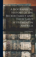 A Biographical History of the Becker Family and Their Early Settlement in America