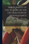 A Biography of the Signers of the Declaration of Independence: And of Washington and Patrick Henry. With an Appendix, Containing the Constitution of the United States and Other Documents