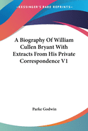 A Biography Of William Cullen Bryant With Extracts From His Private Correspondence V1