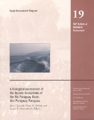 A Biological Assessment of the Aquatic Ecosystems of the Rio Paraguay Basin, Alto Paraguay, Paraguay: Volume 19 - Chernoff, Barry (Editor), and Willink, Philip W (Editor), and Montambault, Jensen R (Editor)