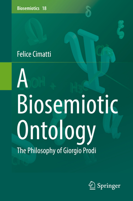 A Biosemiotic Ontology: The Philosophy of Giorgio Prodi - Cimatti, Felice