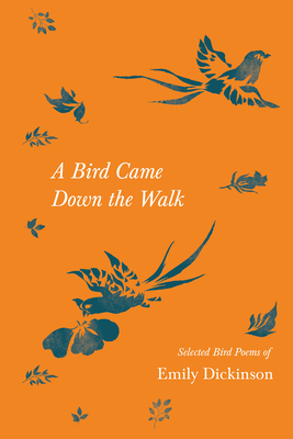 A Bird Came Down the Walk - Selected Bird Poems of Emily Dickinson - Dickinson, Emily, and Burroughs, John (Introduction by)