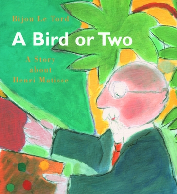 A Bird or Two: A Story about Henri Matisse - Le Tord, Bijou
