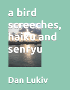 A bird screeches, haiku and senryu