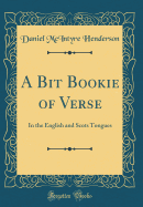 A Bit Bookie of Verse: In the English and Scots Tongues (Classic Reprint)