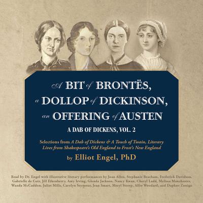 A Bit of Bront?s, a Dollop of Dickinson, an Offering of Austen: A Dab of Dickens, Vol. 2; Selections from a Dab of Dickens & a Touch of Twain, Literary Lives from Shakespeare's Old England to Frost's New England - Engel, Elliot, and Skyboat Media (Producer), and Rudnicki, Stefan (Compiled by)