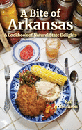 A Bite of Arkansas: A Cookbook of Natural State Delights