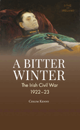 A Bitter Winter: The Irish Civil War, 1922-23