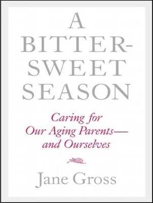 A Bittersweet Season: Caring for Our Aging Parents---And Ourselves - Gross, Jane, and Reading, Kate (Narrator)
