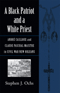 A Black Patriot and a White Priest: Andre Cailloux and Claude Paschal Maistre in Civil War New Orleans