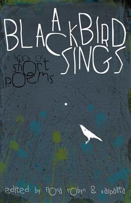 A Blackbird Sings: a Book of Short Poems - Robyn, Fiona (Editor), and Thompson, Kaspalita (Editor)