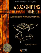A Blacksmithing Primer: A Course in Basic and Intermediate Blacksmithing