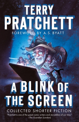 A Blink of the Screen: Collected Shorter Fiction - Pratchett, Terry, and Byatt, A S (Foreword by)