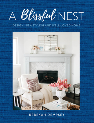 A Blissful Nest: Designing a Stylish and Well-Loved Home - Dempsey, Rebekah