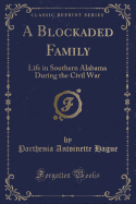 A Blockaded Family: Life in Southern Alabama During the Civil War (Classic Reprint)