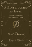 A Bluestocking in India: Her Medical Wards and Messages Home (Classic Reprint)