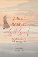 A Boat Ready to Set Sail: The Collected Poems of Pak Yong-ch l