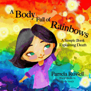A Body Full of Rainbows: A Simple Book Explaining Death