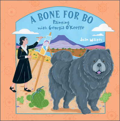 A Bone for Bo: Painting with Georgia O'Keeffe - Waites, Joan