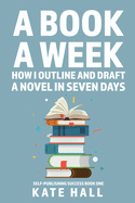 A Book A Week: How I Outline and Draft a Full Novel in Just A Week