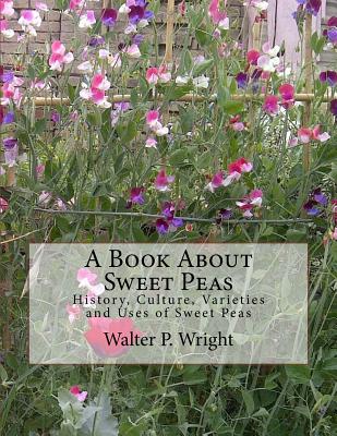 A Book About Sweet Peas: History, Culture, Varieties and Uses of Sweet Peas - Chambers, Roger (Introduction by), and Wright, Walter P