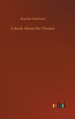 A Book About the Theater - Matthews, Brander