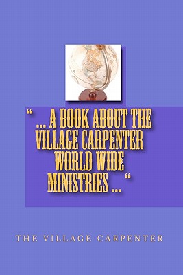 ... A Book About The Village Carpenter World Wide Ministries ... - Emerson, Minister Charles Lee, and The Village Carpenter