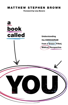 A Book Called You: Understanding the Enneagram from a Grace-Filled, Biblical Perspective - Brown, Matthew Stephen