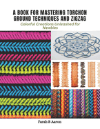 A Book for Mastering Torchon Ground Techniques and Zigzag: Colorful Creations Unleashed for Newbies