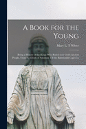 A Book for the Young [microform]: Being a History of the Kings Who Ruled Over God's Ancient People, From the Death of Solomon Till the Babylonish Captivity
