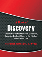 A Book of Discovery: The History of the World's Exploration, From the Earliest Times to the Finding of the South Pole