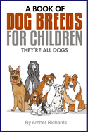 A Book of Dog Breeds for Children: They're All Dogs