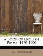 A Book of English Prose, 1470-1900