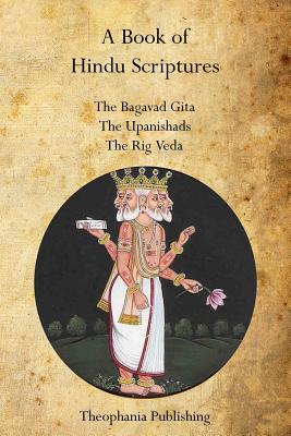 A Book of Hindu Scriptures: The Bagavad Gita, The Upanishads, The Rig - Veda - Paramananda, Swami, and Griffith, Ralph T H, and Judge, William Q