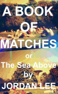 A Book of Matches: or The Sea Above