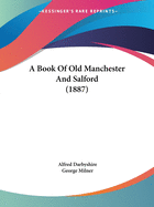 A Book Of Old Manchester And Salford (1887)