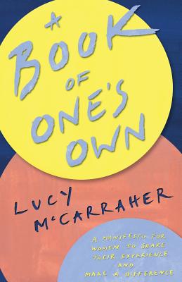 A Book of One's Own: A manifesto for women to share their experience and make a difference - McCarraher, Lucy